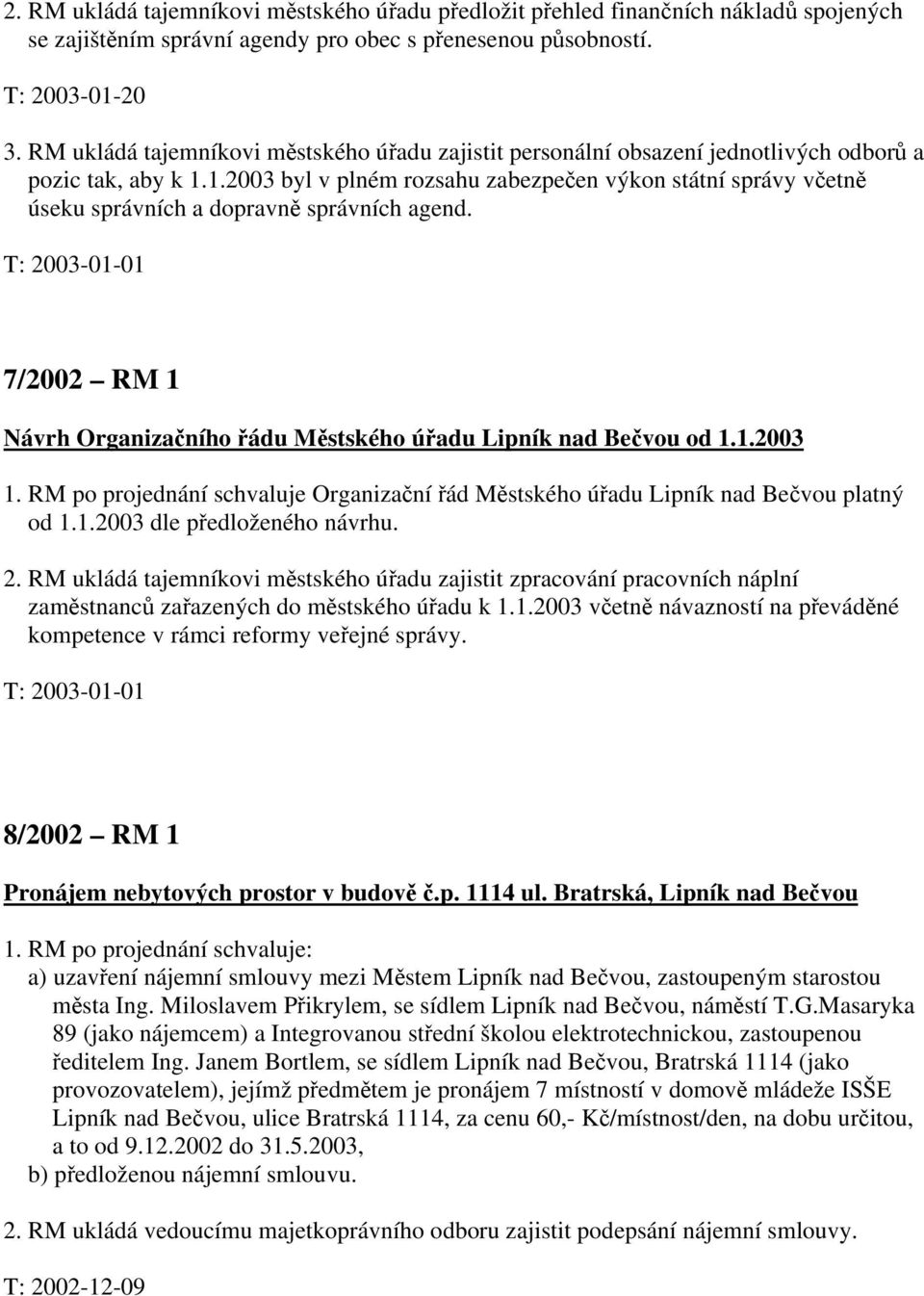 1.2003 byl v plném rozsahu zabezpečen výkon státní správy včetně úseku správních a dopravně správních agend. T: 2003-01-01 7/2002 RM 1 Návrh Organizačního řádu Městského úřadu Lipník nad Bečvou od 1.