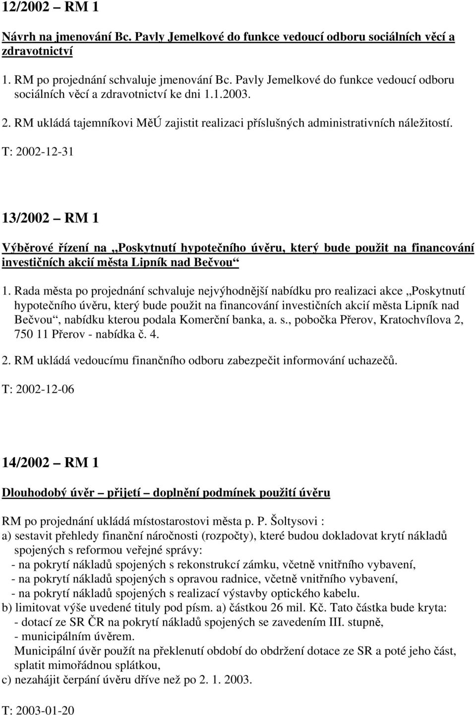 T: 2002-12-31 13/2002 RM 1 Výběrové řízení na Poskytnutí hypotečního úvěru, který bude použit na financování investičních akcií města Lipník nad Bečvou 1.