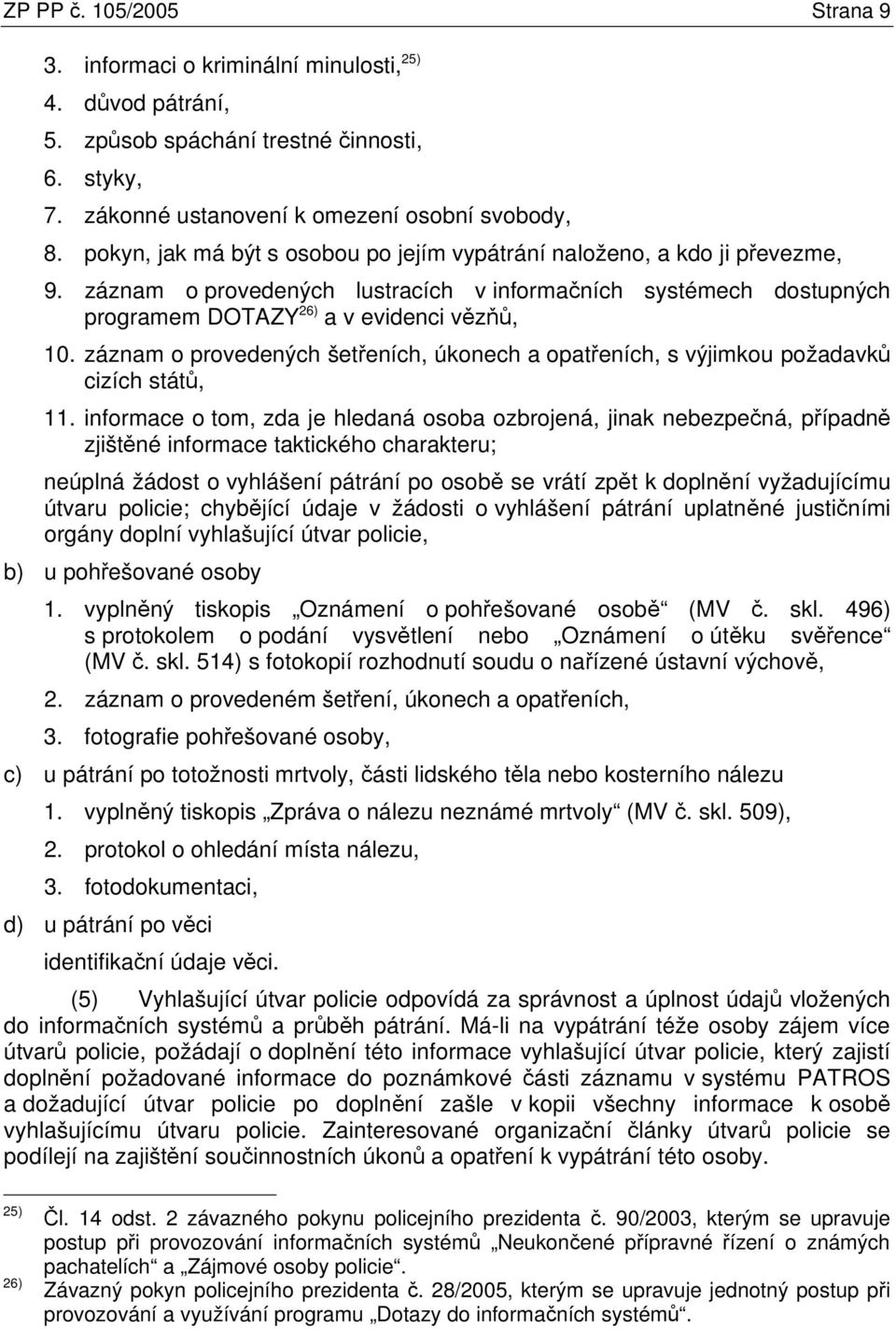 záznam o provedených šetřeních, úkonech a opatřeních, s výjimkou požadavků cizích států, 11.