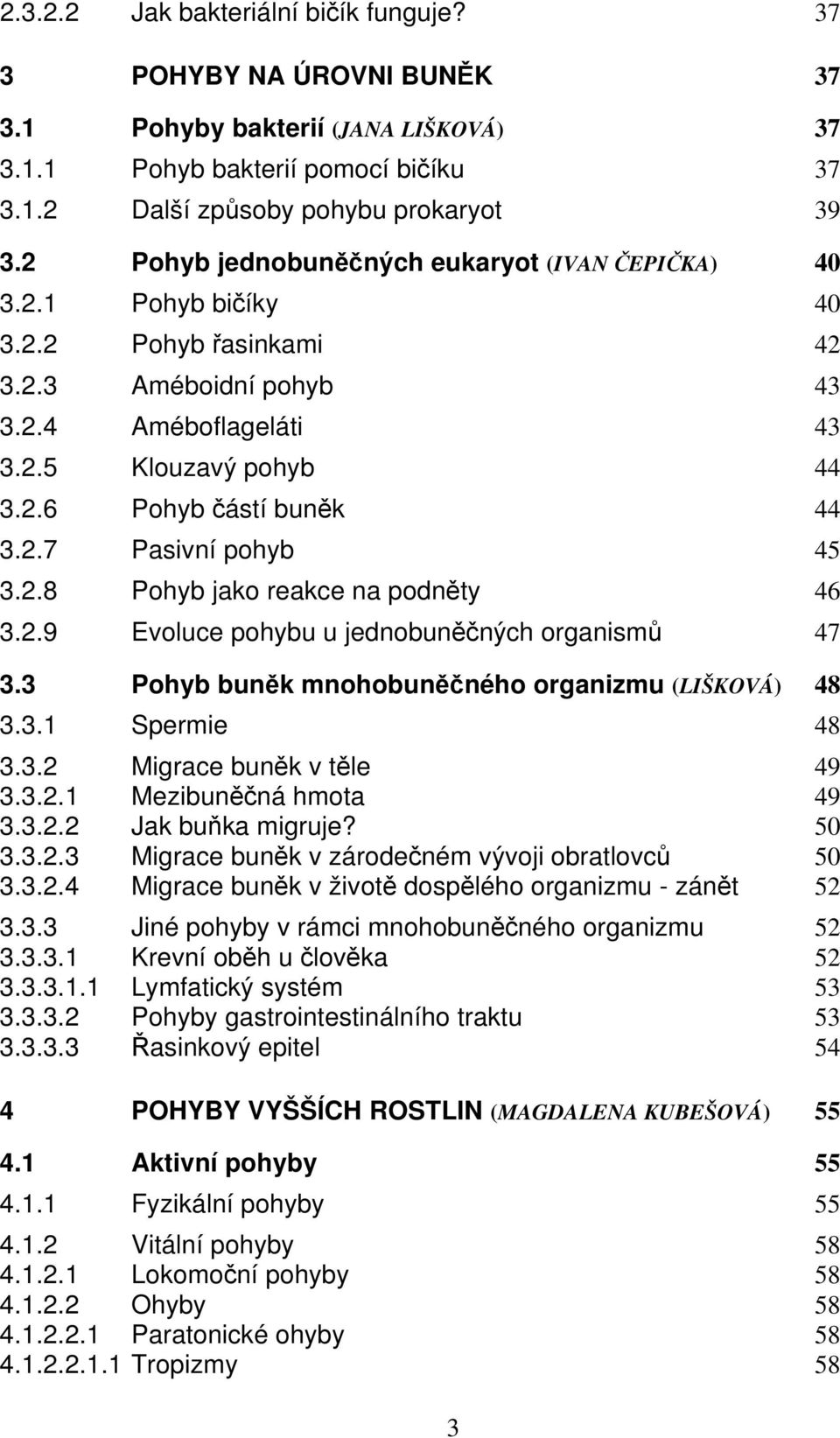 2.7 Pasivní pohyb 45 3.2.8 Pohyb jako reakce na podněty 46 3.2.9 Evoluce pohybu u jednobuněčných organismů 47 3.3 Pohyb buněk mnohobuněčného organizmu (LIŠKOVÁ) 48 3.3.1 Spermie 48 3.3.2 Migrace buněk v těle 49 3.