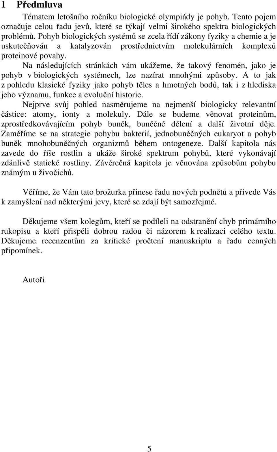 Na následujících stránkách vám ukážeme, že takový fenomén, jako je pohyb v biologických systémech, lze nazírat mnohými způsoby.