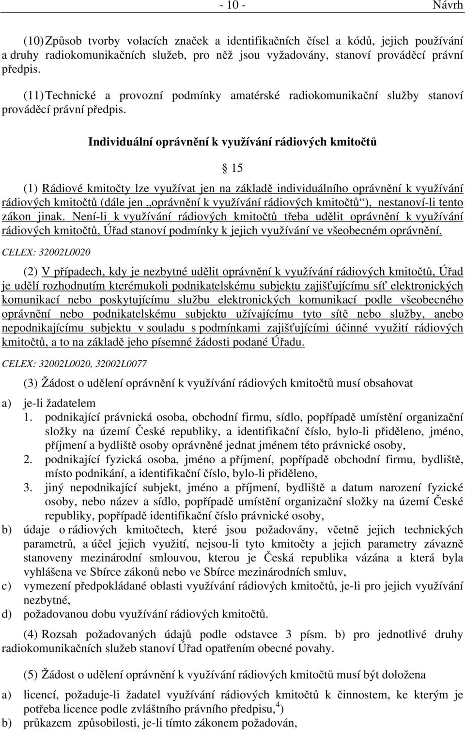 Individuální oprávnění k využívání rádiových kmitočtů 15 (1) Rádiové kmitočty lze využívat jen na základě individuálního oprávnění k využívání rádiových kmitočtů (dále jen oprávnění k využívání