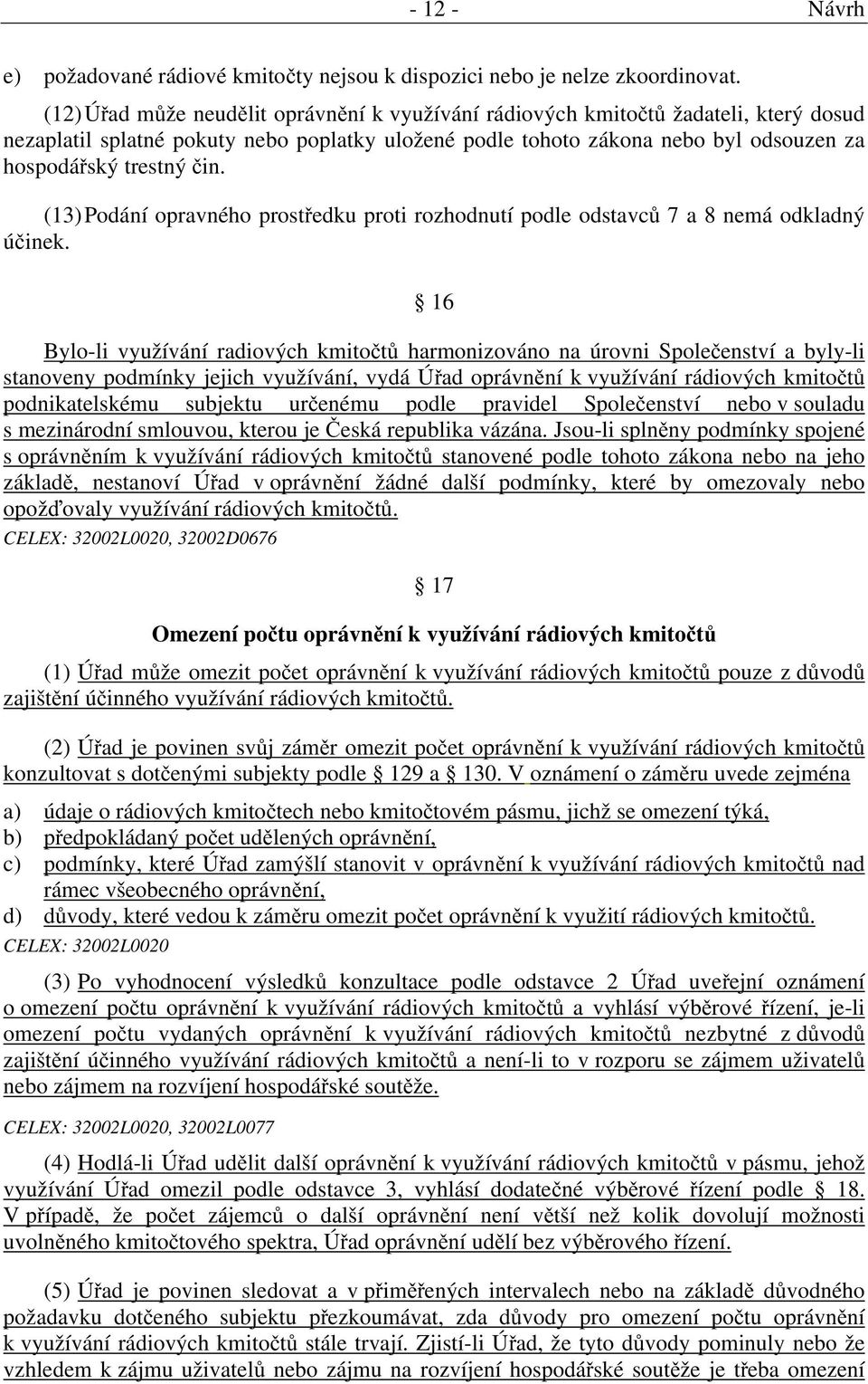 (13) Podání opravného prostředku proti rozhodnutí podle odstavců 7 a 8 nemá odkladný účinek.