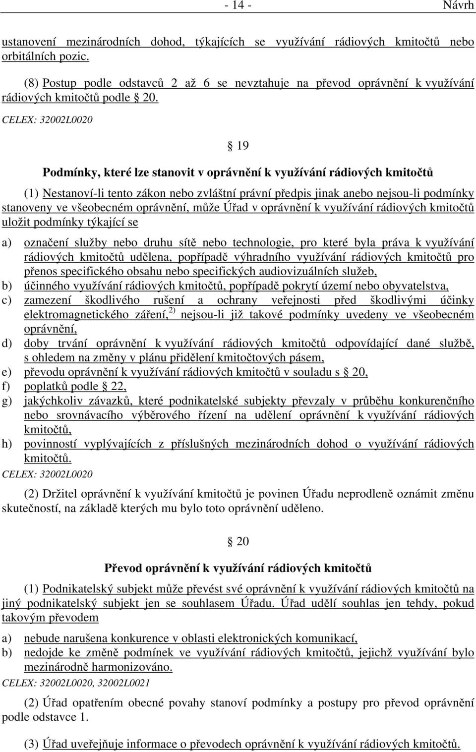 CELEX: 32002L0020 19 Podmínky, které lze stanovit v oprávnění k využívání rádiových kmitočtů (1) Nestanoví-li tento zákon nebo zvláštní právní předpis jinak anebo nejsou-li podmínky stanoveny ve