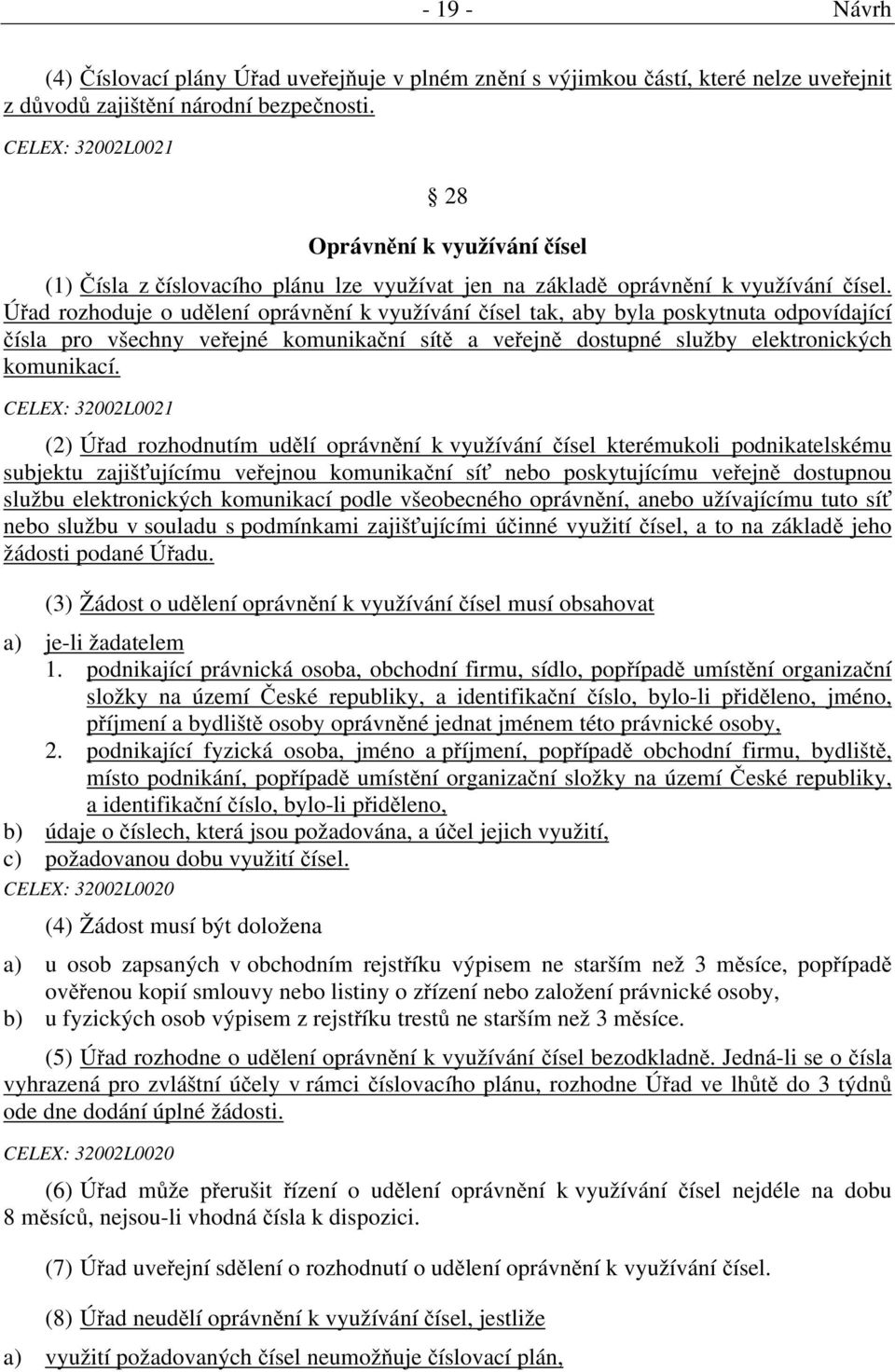 Úřad rozhoduje o udělení oprávnění k využívání čísel tak, aby byla poskytnuta odpovídající čísla pro všechny veřejné komunikační sítě a veřejně dostupné služby elektronických komunikací.