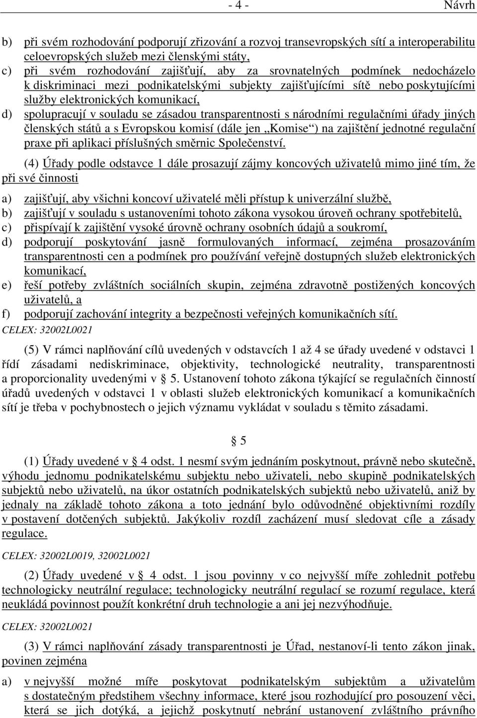 transparentnosti s národními regulačními úřady jiných členských států a s Evropskou komisí (dále jen Komise ) na zajištění jednotné regulační praxe při aplikaci příslušných směrnic Společenství.