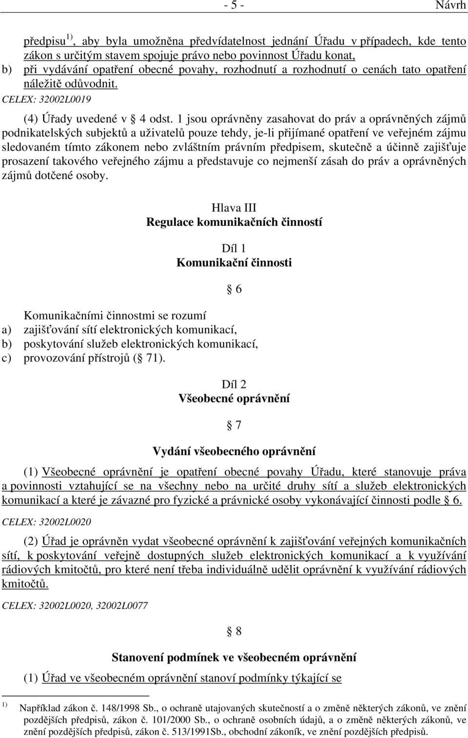 1 jsou oprávněny zasahovat do práv a oprávněných zájmů podnikatelských subjektů a uživatelů pouze tehdy, je-li přijímané opatření ve veřejném zájmu sledovaném tímto zákonem nebo zvláštním právním