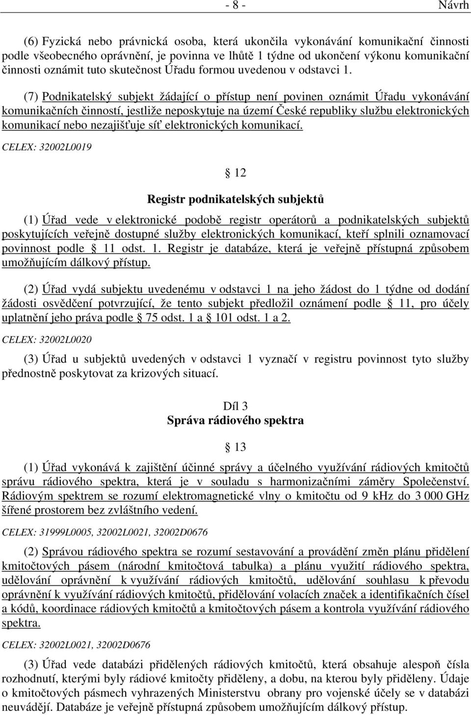 (7) Podnikatelský subjekt žádající o přístup není povinen oznámit Úřadu vykonávání komunikačních činností, jestliže neposkytuje na území České republiky službu elektronických komunikací nebo