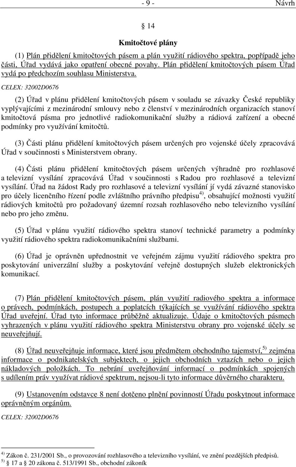 CELEX: 32002D0676 (2) Úřad v plánu přidělení kmitočtových pásem v souladu se závazky České republiky vyplývajícími z mezinárodní smlouvy nebo z členství v mezinárodních organizacích stanoví