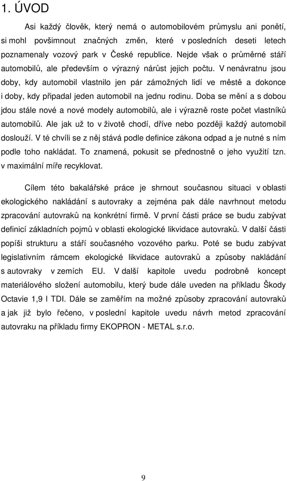 V nenávratnu jsou doby, kdy automobil vlastnilo jen pár zámožných lidí ve městě a dokonce i doby, kdy připadal jeden automobil na jednu rodinu.