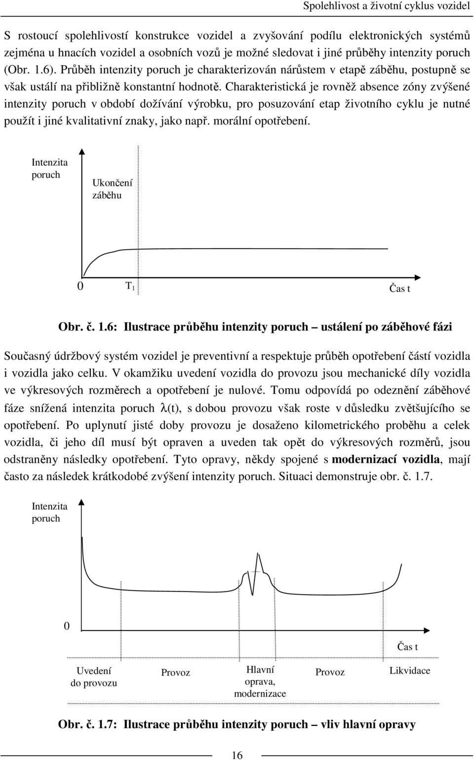 Charakteristická je rovněž absence zóny zvýšené intenzity poruch v období dožívání výrobku, pro posuzování etap životního cyklu je nutné použít i jiné kvalitativní znaky, jako např.