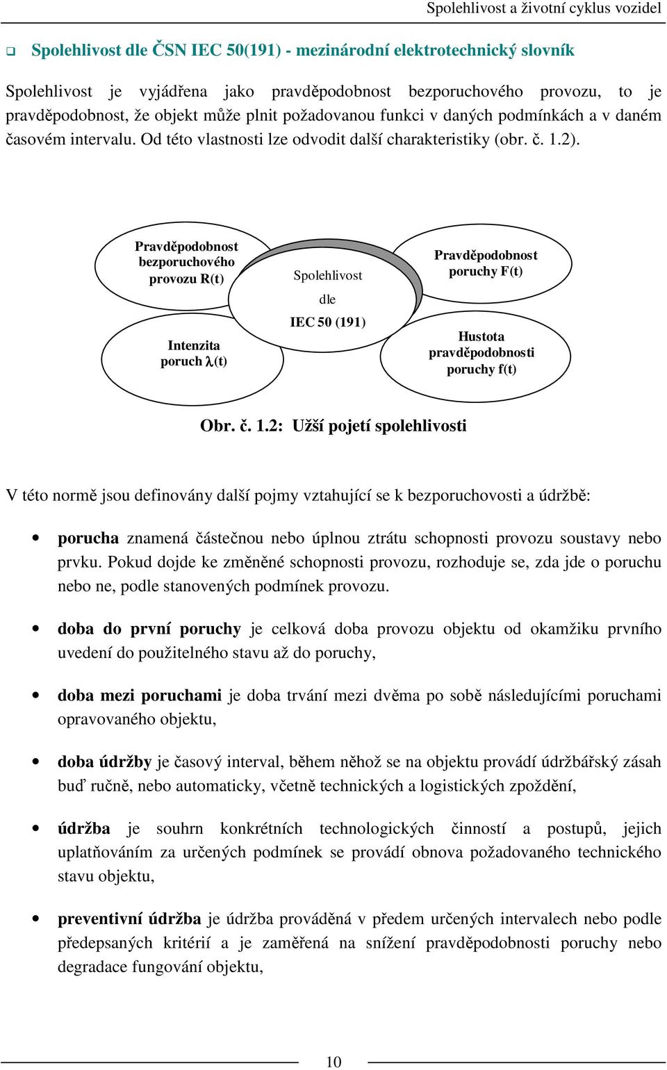 Pravděpodobnost bezporuchového provozu R(t) Intenzita poruch λ(t) Spolehlivost dle IEC 50 (191) Pravděpodobnost poruchy F(t) Hustota pravděpodobnosti poruchy f(t) Obr. č. 1.