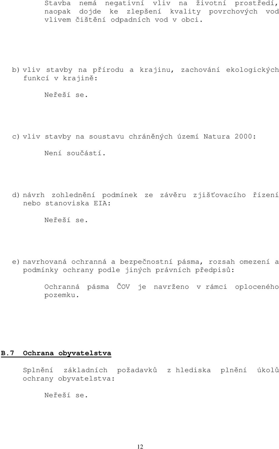 d) návrh zohlednění podmínek ze závěru zjišťovacího řízení nebo stanoviska EIA: e) navrhovaná ochranná a bezpečnostní pásma, rozsah omezení a podmínky ochrany