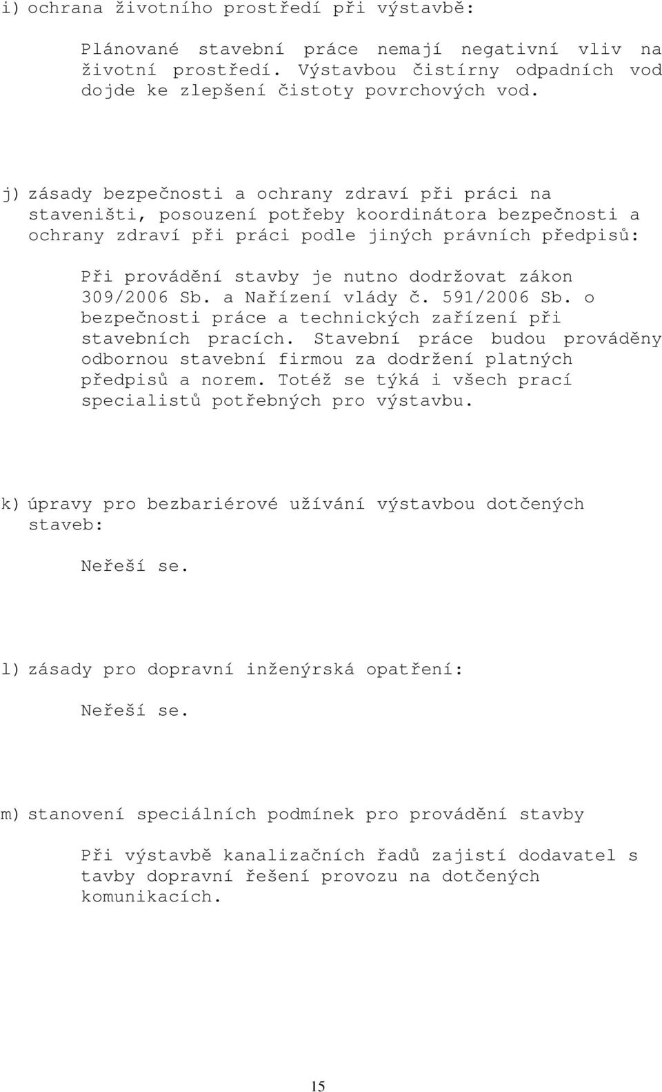 dodržovat zákon 309/2006 Sb. a Nařízení vlády č. 591/2006 Sb. o bezpečnosti práce a technických zařízení při stavebních pracích.