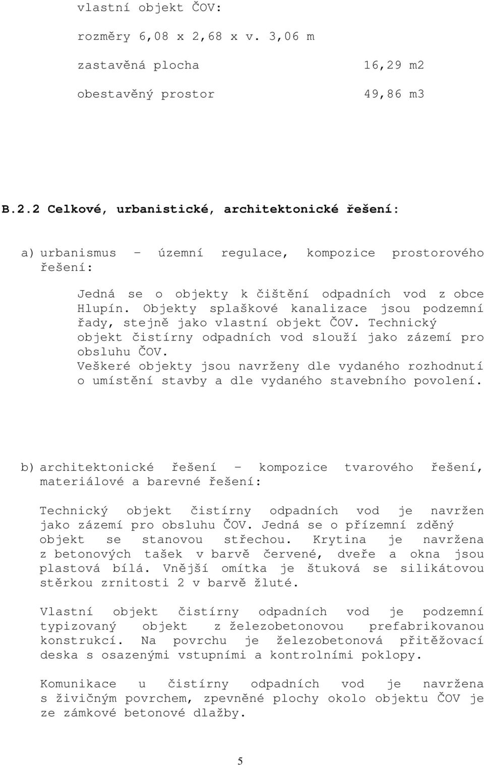 m2 49,86 m3 B.2.2 Celkové, urbanistické, architektonické řešení: a) urbanismus územní regulace, kompozice prostorového řešení: Jedná se o objekty k čištění odpadních vod z obce Hlupín.