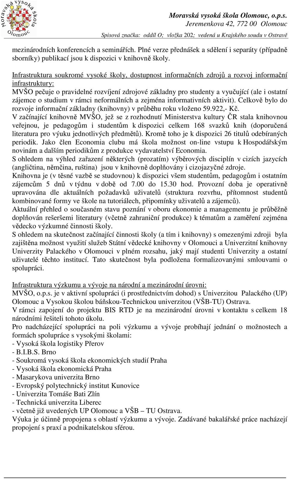 zájemce o studium v rámci neformálních a zejména informativních aktivit). Celkově bylo do rozvoje informační základny (knihovny) v průběhu roku vloženo 59.922,- Kč.