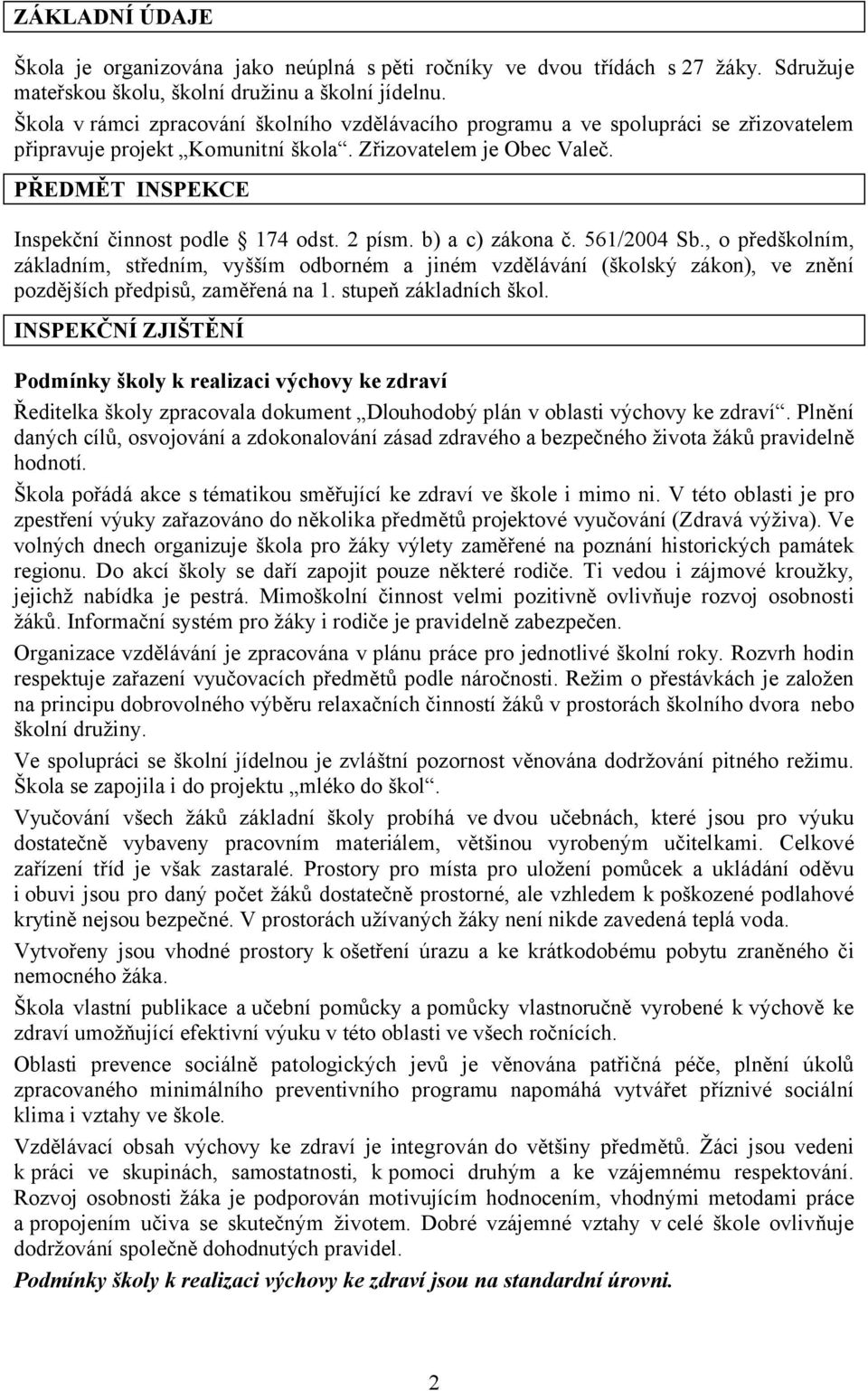 PŘEDMĚT INSPEKCE Inspekční činnost podle 174 odst. 2 písm. b) a c) zákona č. 561/2004 Sb.