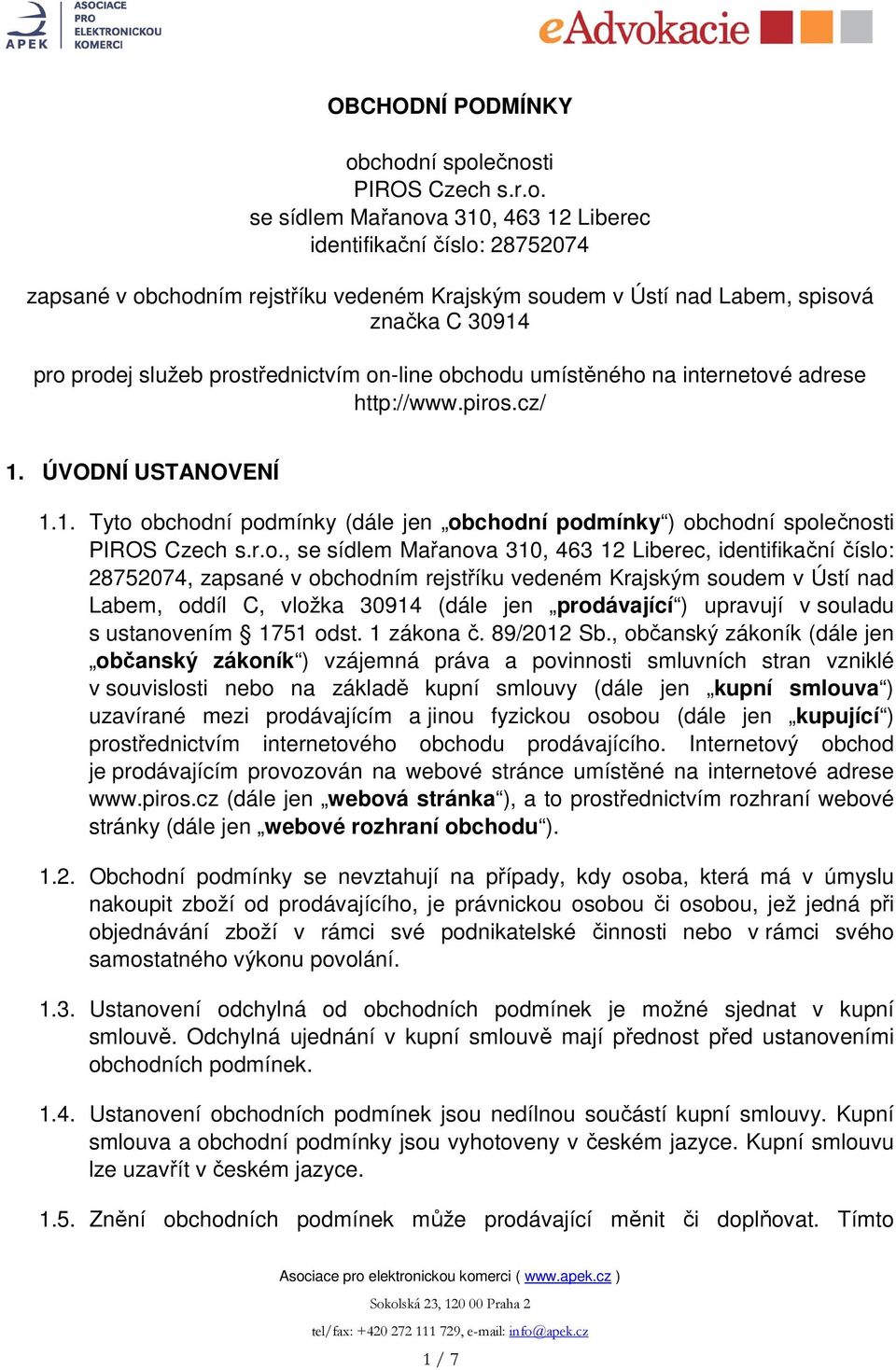 30914 pro prodej služeb prostřednictvím on-line obchodu umístěného na internetové adrese http://www.piros.cz/ 1. ÚVODNÍ USTANOVENÍ 1.1. Tyto obchodní podmínky (dále jen obchodní podmínky ) obchodní společnosti PIROS Czech s.