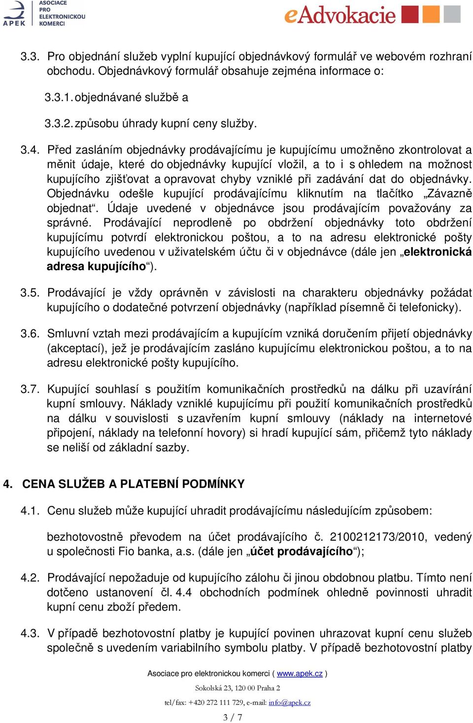 Před zasláním objednávky prodávajícímu je kupujícímu umožněno zkontrolovat a měnit údaje, které do objednávky kupující vložil, a to i s ohledem na možnost kupujícího zjišťovat a opravovat chyby