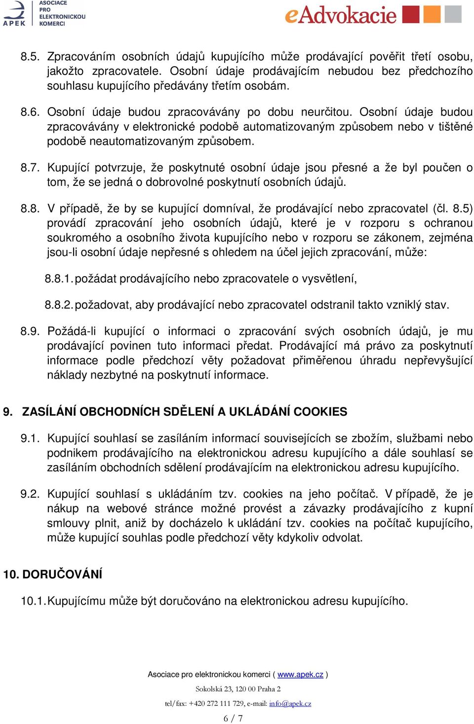 Kupující potvrzuje, že poskytnuté osobní údaje jsou přesné a že byl poučen o tom, že se jedná o dobrovolné poskytnutí osobních údajů. 8.