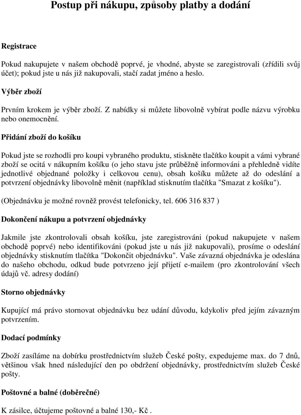 Přidání zboží do košíku Pokud jste se rozhodli pro koupi vybraného produktu, stiskněte tlačítko koupit a vámi vybrané zboží se ocitá v nákupním košíku (o jeho stavu jste průběžně informováni a