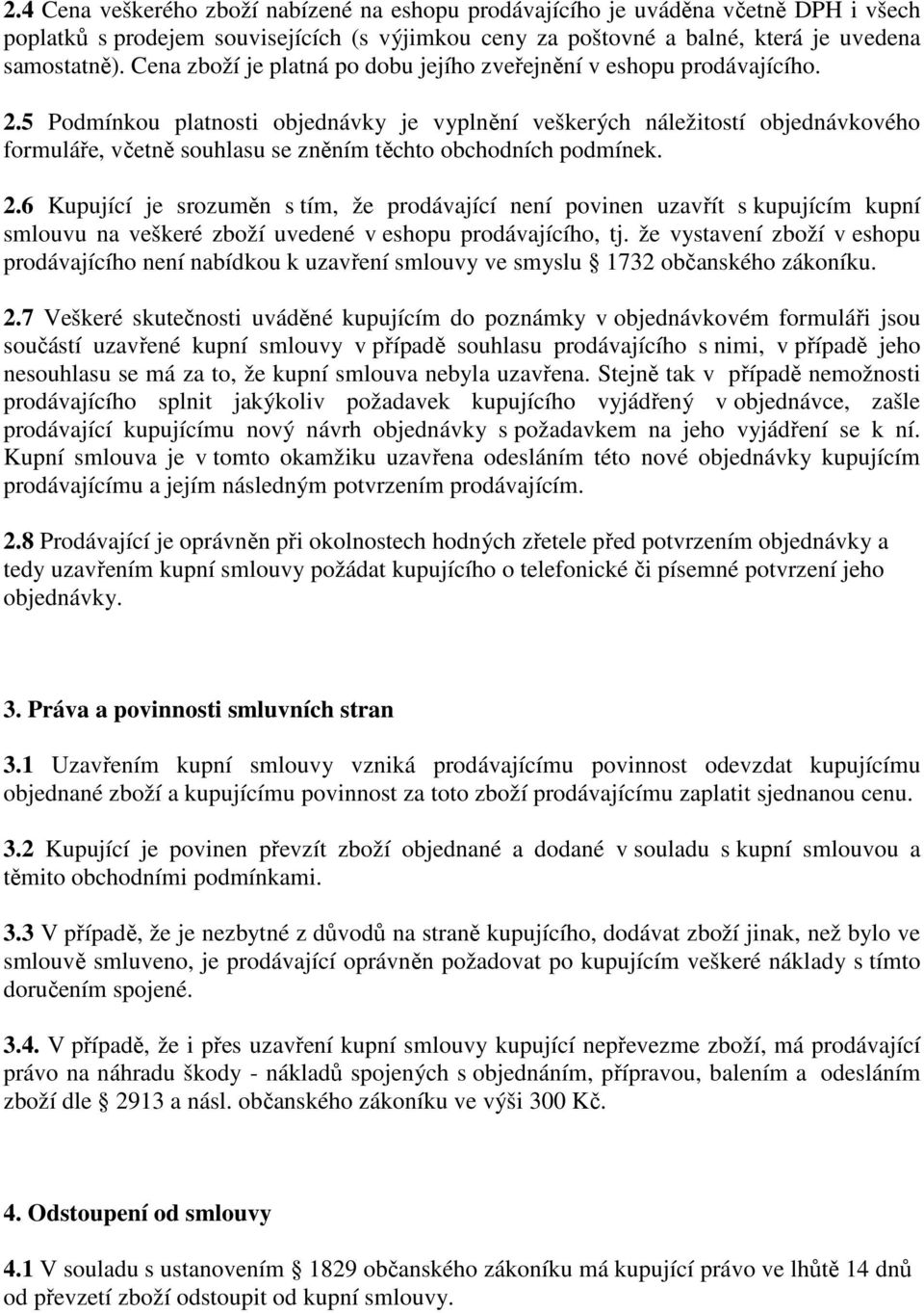 5 Podmínkou platnosti objednávky je vyplnění veškerých náležitostí objednávkového formuláře, včetně souhlasu se zněním těchto obchodních podmínek. 2.