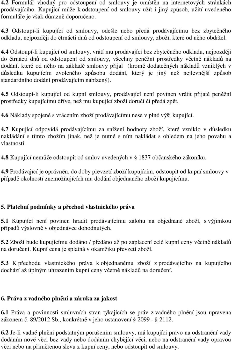 3 Odstoupí-li kupující od smlouvy, odešle nebo předá prodávajícímu bez zbytečného odkladu, nejpozději do čtrnácti dnů od odstoupení od smlouvy, zboží, které od něho obdržel. 4.