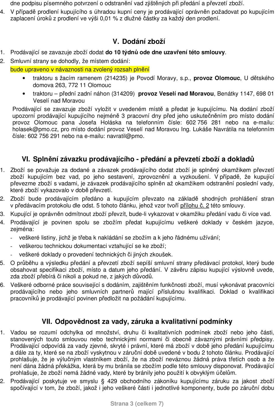 Prodávající se zavazuje zboží dodat do 10 týdnů ode dne uzavření této smlouvy. 2.