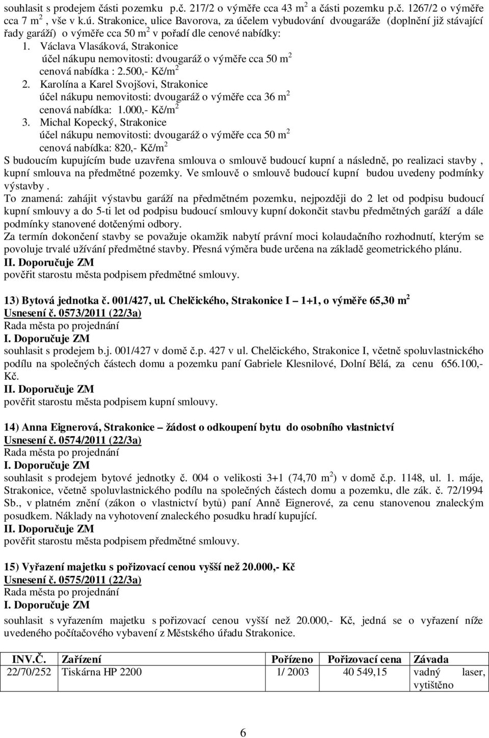 Václava Vlasáková, Strakonice účel nákupu nemovitosti: dvougaráž o výměře cca 50 m 2 cenová nabídka : 2.500,- Kč/m 2 2.