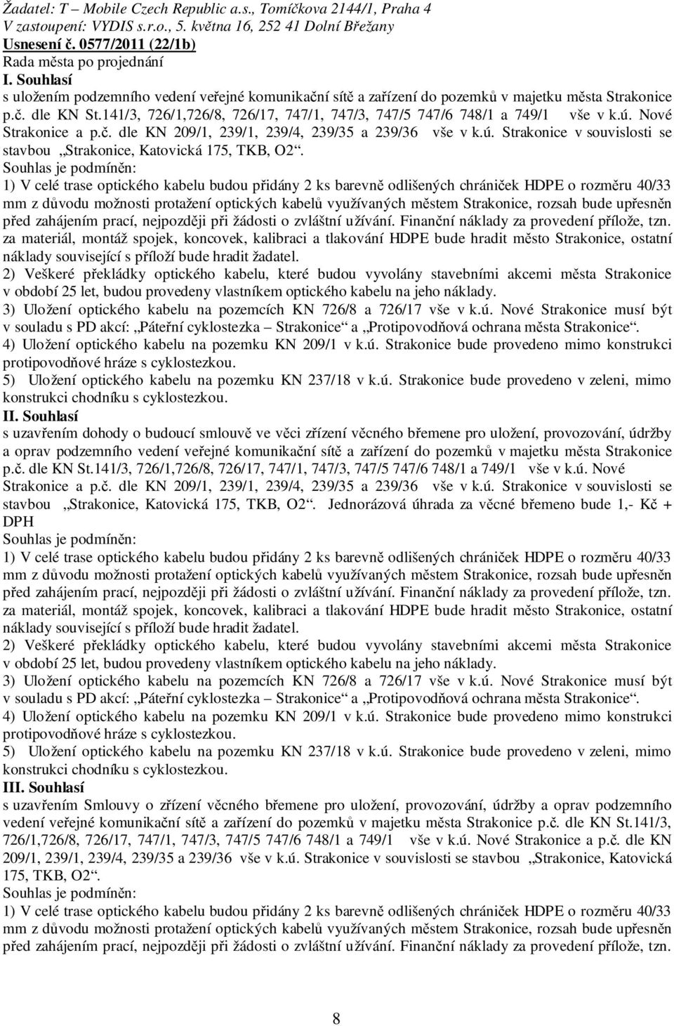 141/3, 726/1,726/8, 726/17, 747/1, 747/3, 747/5 747/6 748/1 a 749/1 vše v k.ú. Nové Strakonice a p.č. dle KN 209/1, 239/1, 239/4, 239/35 a 239/36 vše v k.ú. Strakonice v souvislosti se stavbou Strakonice, Katovická 175, TKB, O2.