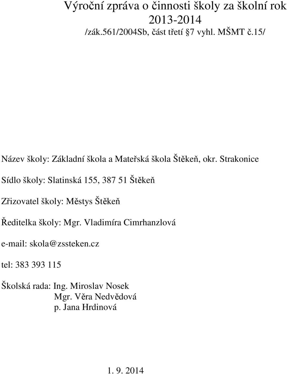 Strakonice Sídlo školy: Slatinská 155, 387 51 Štěkeň Zřizovatel školy: Městys Štěkeň Ředitelka školy: