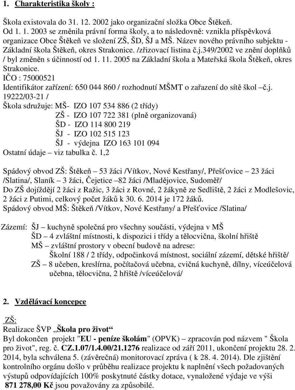2005 na Základní škola a Mateřská škola Štěkeň, okres Strakonice. IČO : 75000521 Identifikátor zařízení: 650 044 860 / rozhodnutí MŠMT o zařazení do sítě škol č.j.