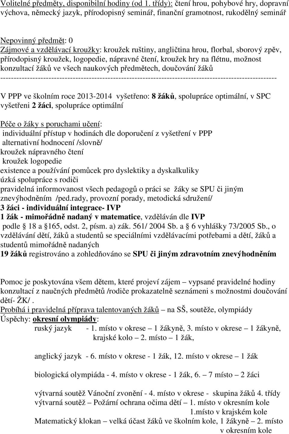 angličtina hrou, florbal, sborový zpěv, přírodopisný kroužek, logopedie, nápravné čtení, kroužek hry na flétnu, možnost konzultací žáků ve všech naukových předmětech, doučování žáků