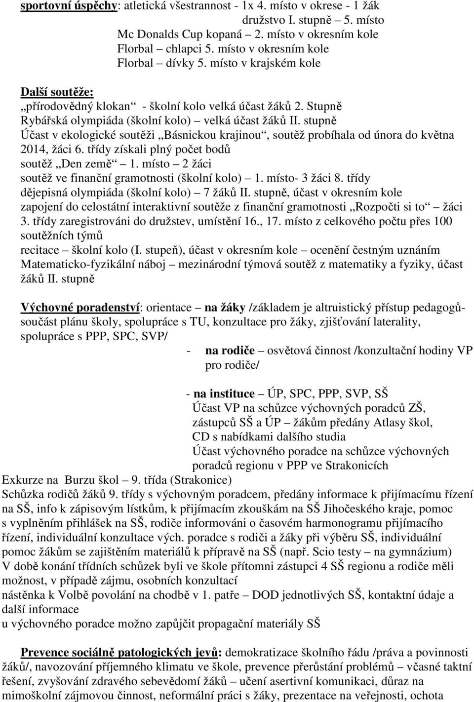 stupně Účast v ekologické soutěži Básnickou krajinou, soutěž probíhala od února do května 2014, žáci 6. třídy získali plný počet bodů soutěž Den země 1.