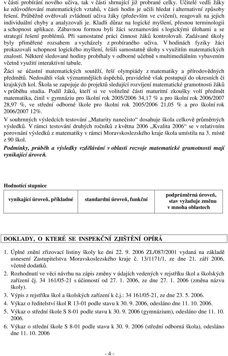 Zábavnou formou byli žáci seznamováni s logickými úlohami a se strategií řešení problémů. Při samostatné práci činnost žáků kontrolovali.