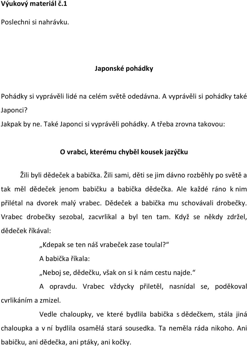 Ale každé ráno k nim přilétal na dvorek malý vrabec. Dědeček a babička mu schovávali drobečky. Vrabec drobečky sezobal, zacvrlikal a byl ten tam.