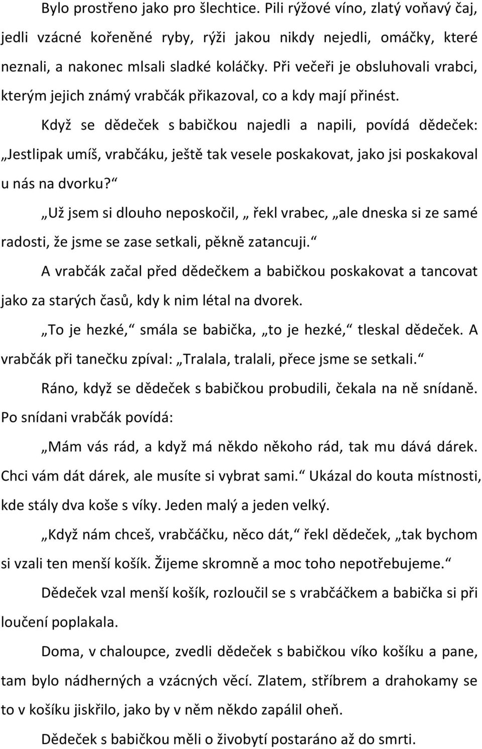 Když se dědeček s babičkou najedli a napili, povídá dědeček: Jestlipak umíš, vrabčáku, ještě tak vesele poskakovat, jako jsi poskakoval u nás na dvorku?