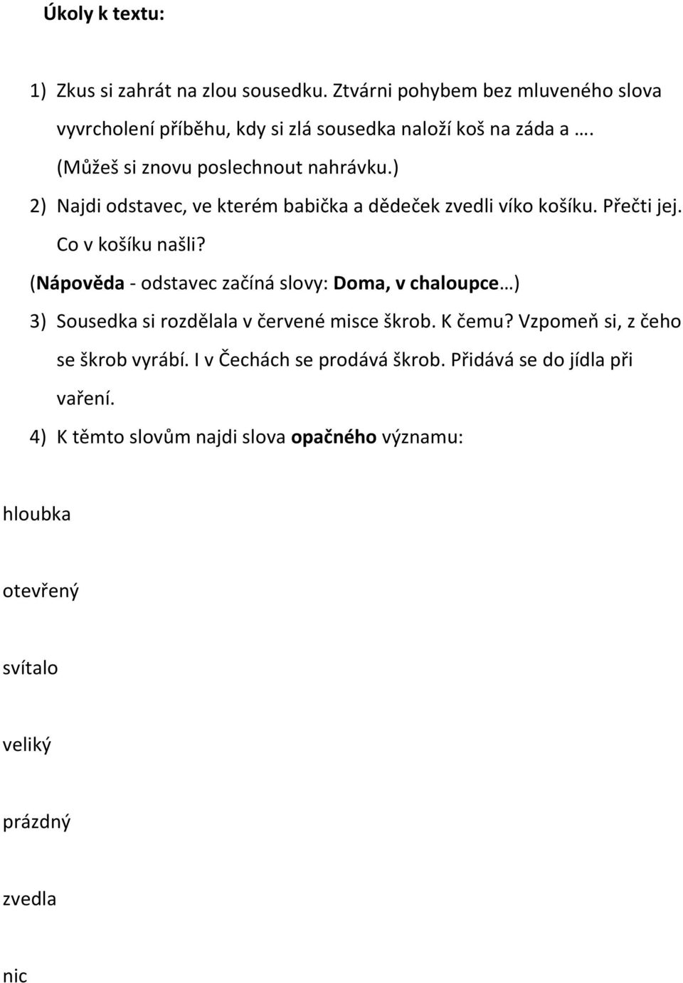 (Nápověda - odstavec začíná slovy: Doma, v chaloupce ) 3) Sousedka si rozdělala v červené misce škrob. K čemu? Vzpomeň si, z čeho se škrob vyrábí.