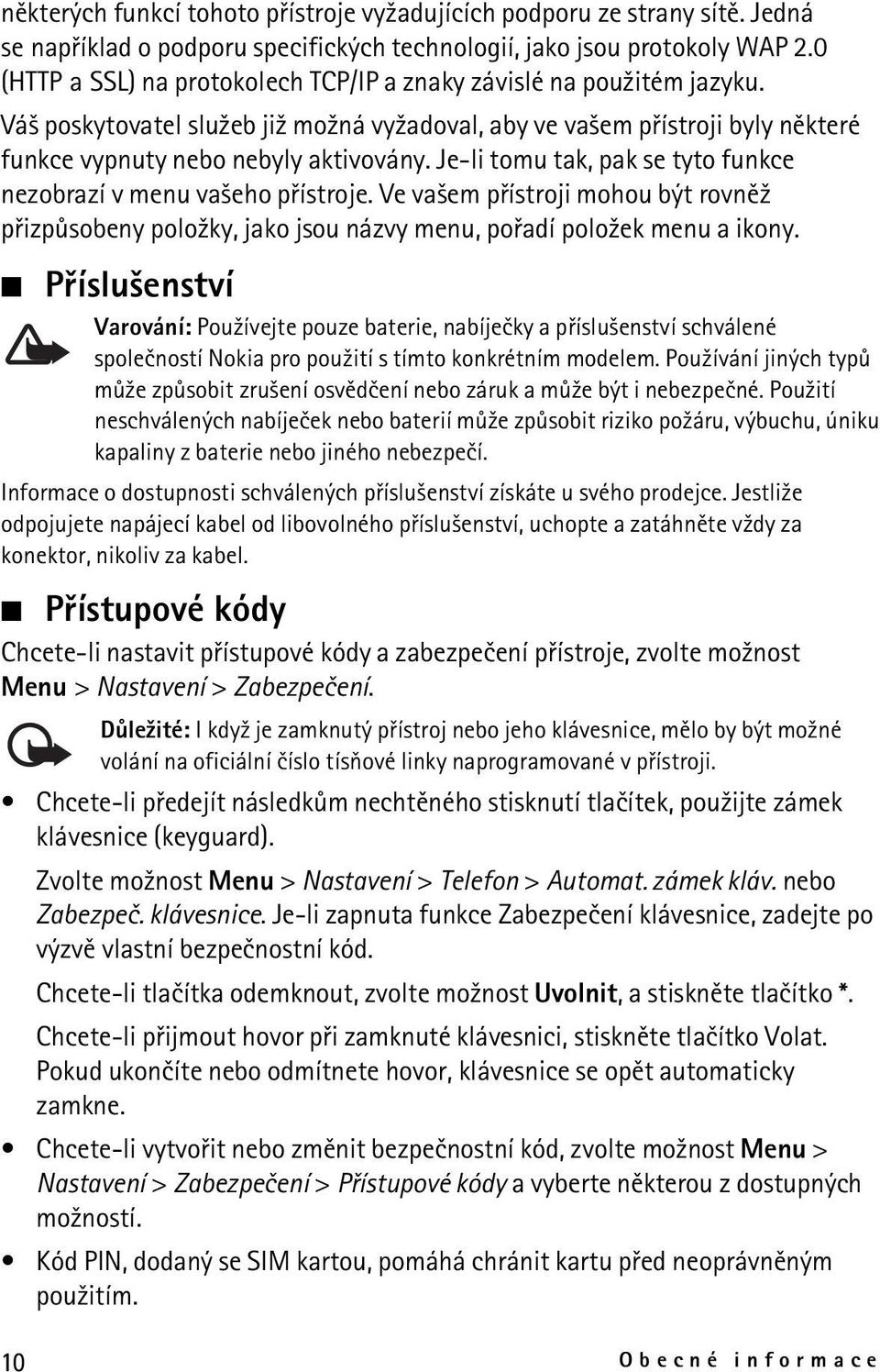 Je-li tomu tak, pak se tyto funkce nezobrazí v menu va¹eho pøístroje. Ve va¹em pøístroji mohou být rovnì¾ pøizpùsobeny polo¾ky, jako jsou názvy menu, poøadí polo¾ek menu a ikony.