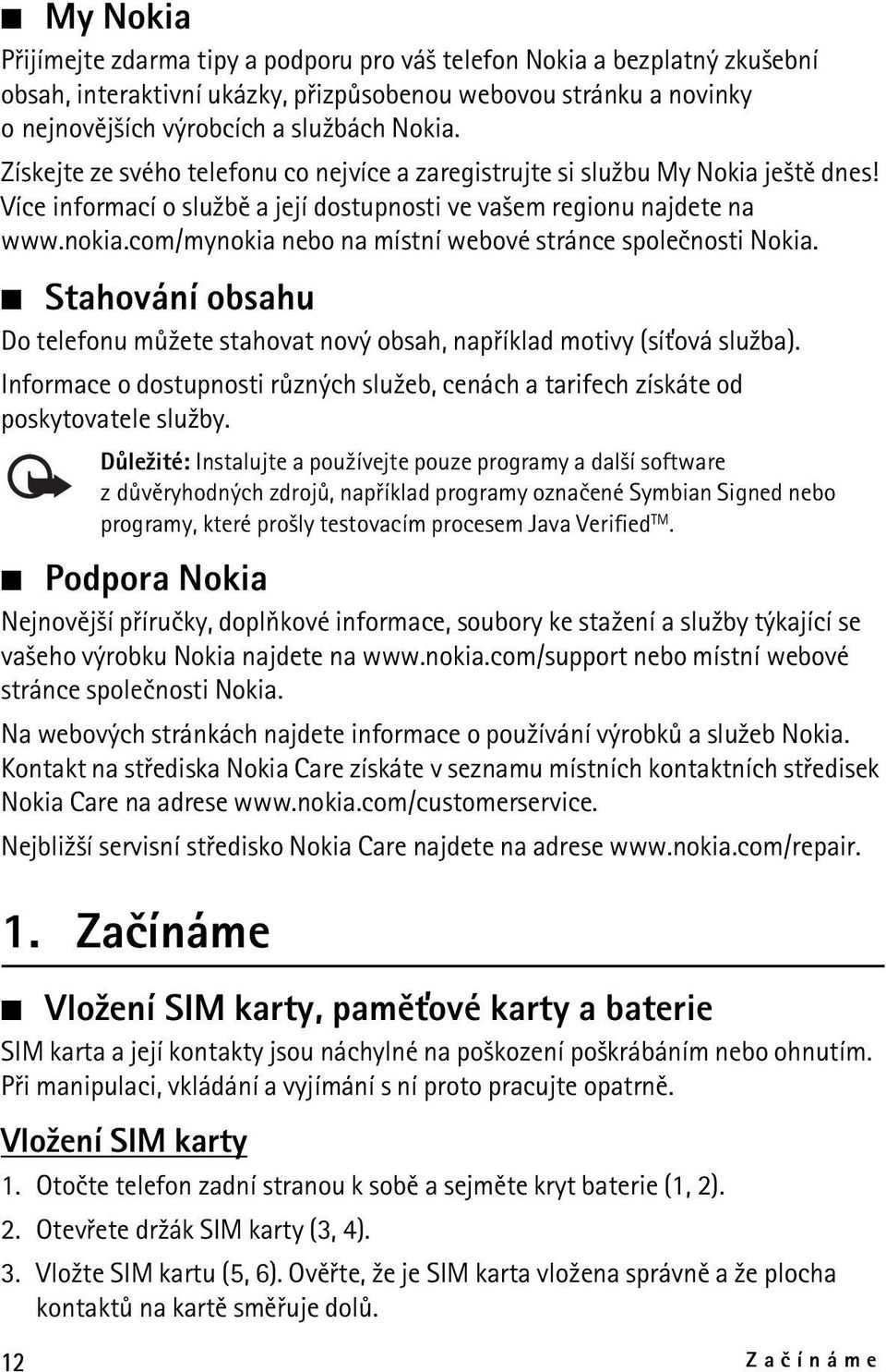 com/mynokia nebo na místní webové stránce spoleènosti Nokia. Stahování obsahu Do telefonu mù¾ete stahovat nový obsah, napøíklad motivy (sí»ová slu¾ba).