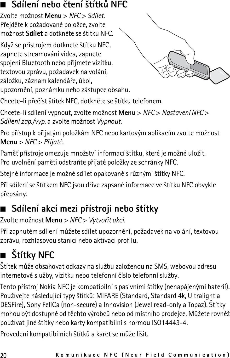 poznámku nebo zástupce obsahu. Chcete-li pøeèíst ¹títek NFC, dotknìte se ¹títku telefonem. Chcete-li sdílení vypnout, zvolte mo¾nost Menu > NFC > Nastavení NFC > Sdílení zap./vyp.