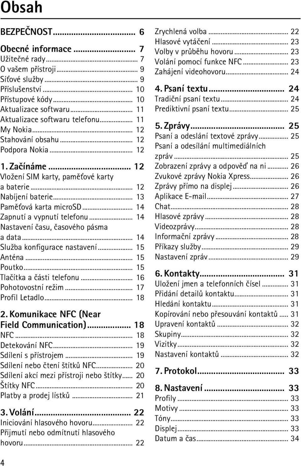 .. 13 Pamì»ová karta microsd... 14 Zapnutí a vypnutí telefonu... 14 Nastavení èasu, èasového pásma a data... 14 Slu¾ba konfigurace nastavení... 15 Anténa... 15 Poutko... 15 Tlaèítka a èásti telefonu.