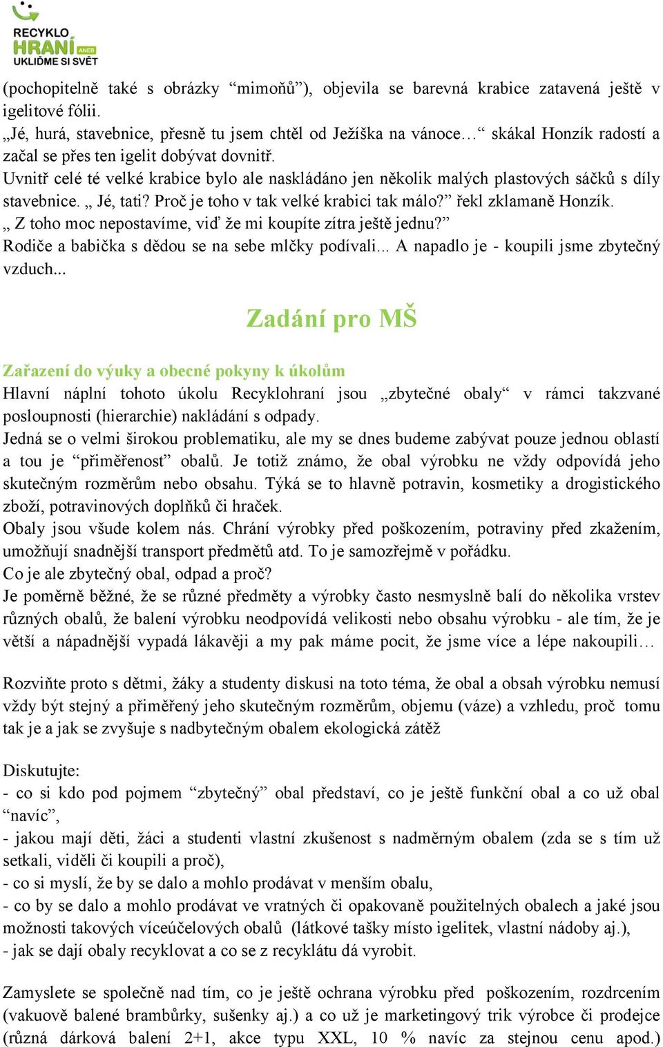 Uvnitř celé té velké krabice bylo ale naskládáno jen několik malých plastových sáčků s díly stavebnice. Jé, tati? Proč je toho v tak velké krabici tak málo? řekl zklamaně Honzík.