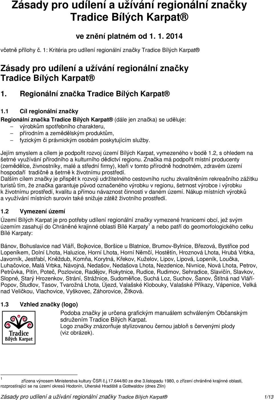 1 Cíl regionální značky Regionální značka Tradice Bílých Karpat (dále jen značka) se uděluje: výrobkům spotřebního charakteru, přírodním a zemědělským produktům, fyzickým či právnickým osobám