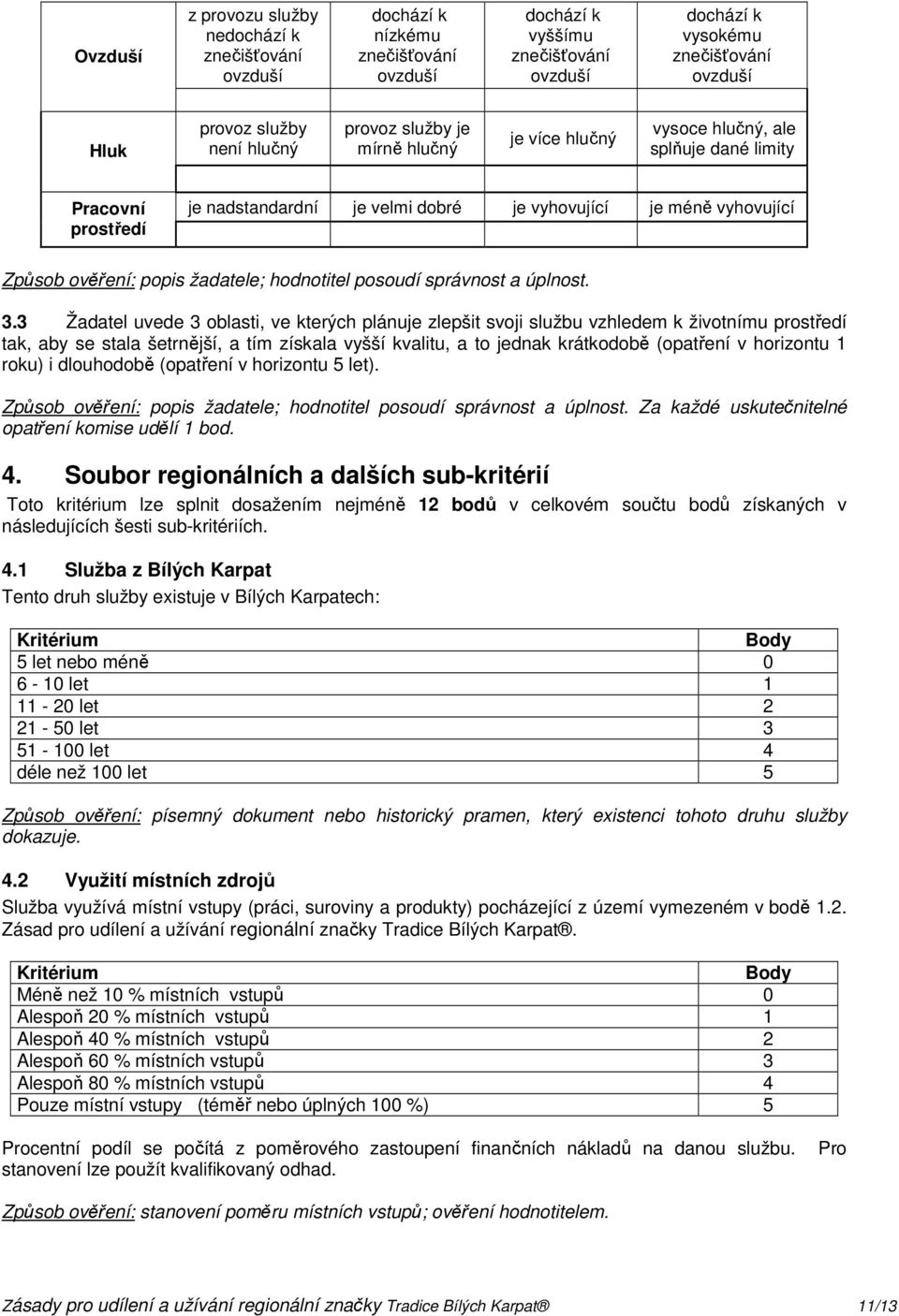 3 Žadatel uvede 3 oblasti, ve kterých plánuje zlepšit svoji službu vzhledem k životnímu prostředí tak, aby se stala šetrnější, a tím získala vyšší kvalitu, a to jednak krátkodobě (opatření v