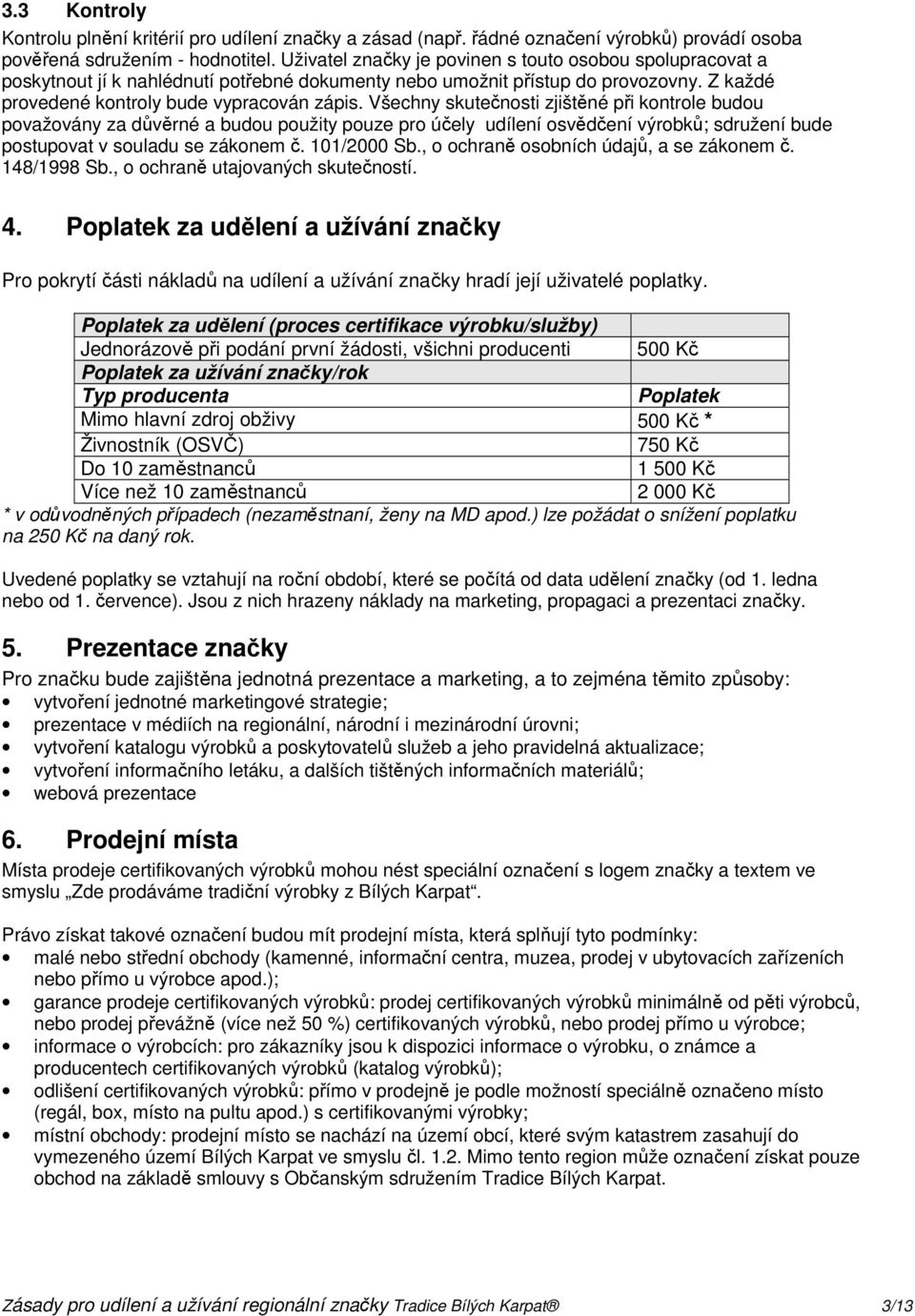 Všechny skutečnosti zjištěné při kontrole budou považovány za důvěrné a budou použity pouze pro účely udílení osvědčení výrobků; sdružení bude postupovat v souladu se zákonem č. 101/2000 Sb.