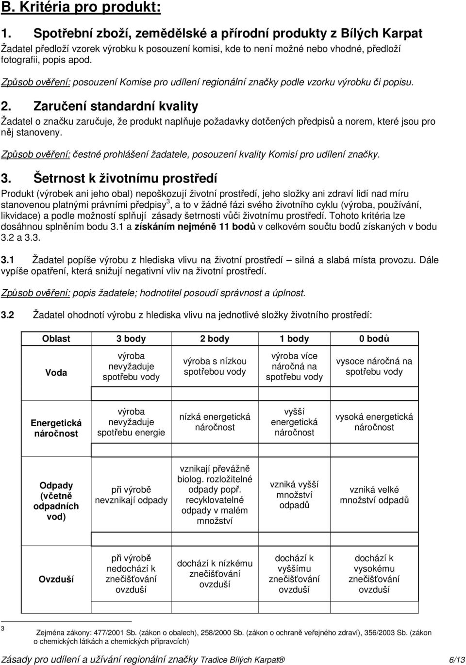 Způsob ověření: posouzení Komise pro udílení regionální značky podle vzorku výrobku či popisu. 2.