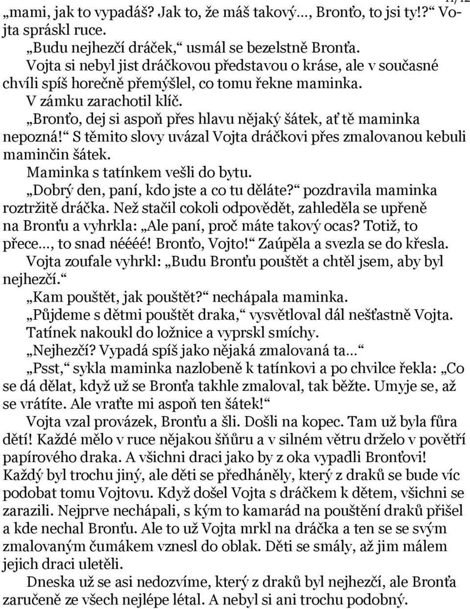 Bronťo, dej si aspoň přes hlavu nějaký šátek, ať tě maminka nepozná! S těmito slovy uvázal Vojta dráčkovi přes zmalovanou kebuli maminčin šátek. Maminka s tatínkem vešli do bytu.