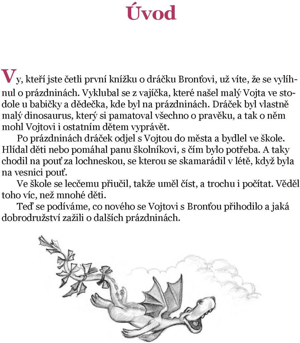 Dráček byl vlastně malý dinosaurus, který si pamatoval všechno o pravěku, a tak o něm mohl Vojtovi i ostatním dětem vyprávět.