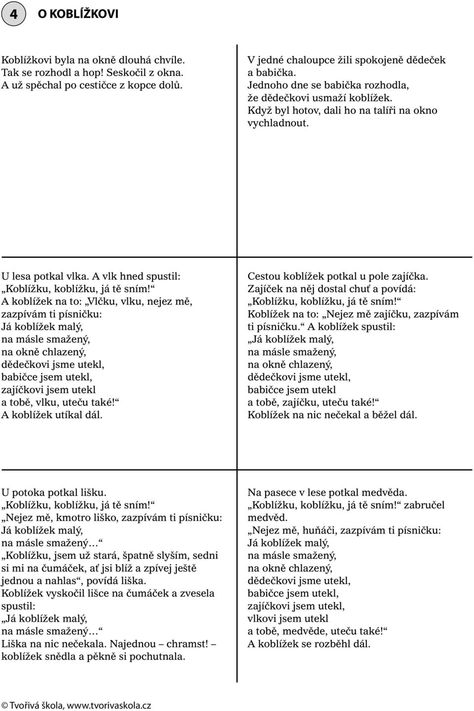 A koblížek na to: Vlčku, vlku, nejez mě, zazpívám ti písničku: Já koblížek malý, na másle smažený, na okně chlazený, dědečkovi jsme utekl, babičce jsem utekl, zajíčkovi jsem utekl a tobě, vlku, uteču